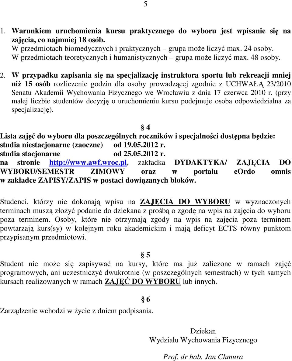 W przypadku zapisania się na specjalizację instruktora lub rekreacji mniej niż 15 osób rozliczenie godzin dla osoby prowadzącej zgodnie z UCHWAŁĄ 23/10 Senatu Akademii Wychowania Fizycznego we