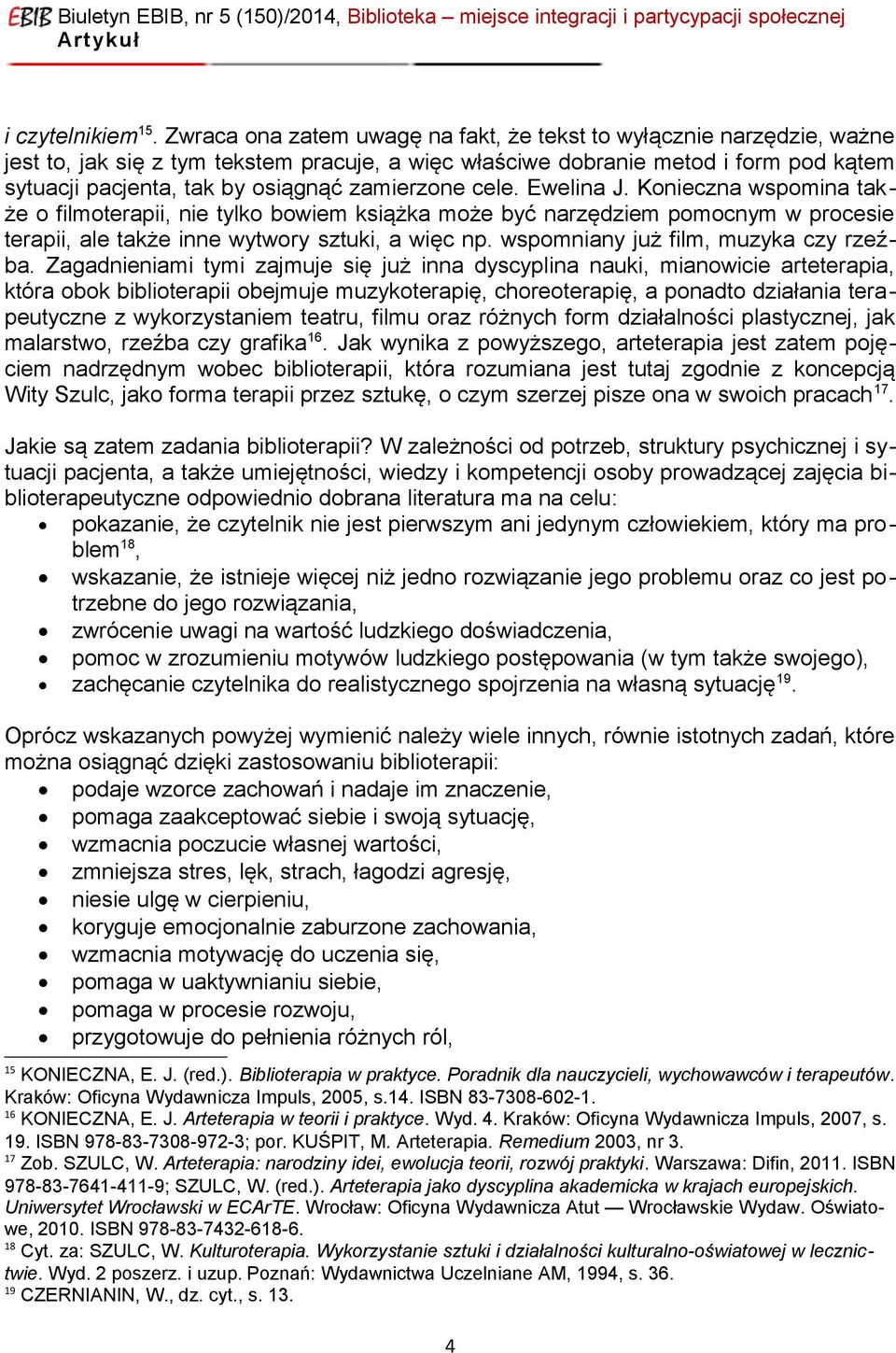 zamierzone cele. Ewelina J. Konieczna wspomina także o filmoterapii, nie tylko bowiem książka może być narzędziem pomocnym w procesie terapii, ale także inne wytwory sztuki, a więc np.