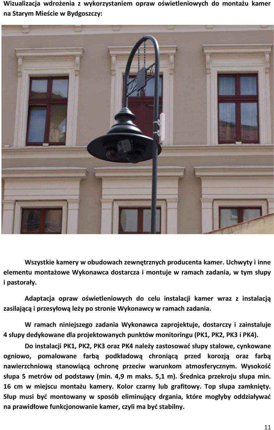 Adaptacja opraw oświetleniowych do celu instalacji kamer wraz z instalacją zasilającą i przesyłową leży po stronie Wykonawcy w ramach zadania.