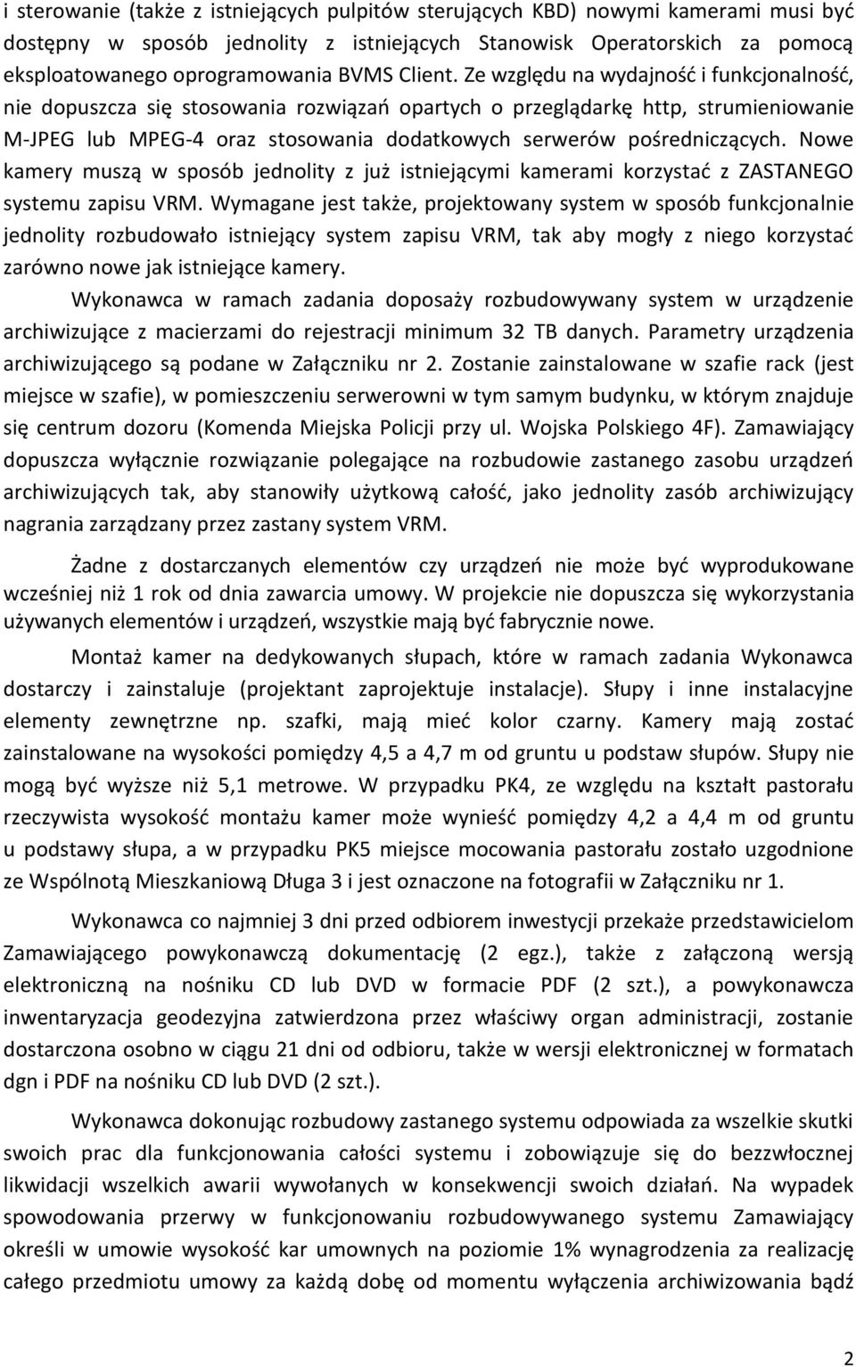 Ze względu na wydajność i funkcjonalność, nie dopuszcza się stosowania rozwiązań opartych o przeglądarkę http, strumieniowanie M-JPEG lub MPEG-4 oraz stosowania dodatkowych serwerów pośredniczących.