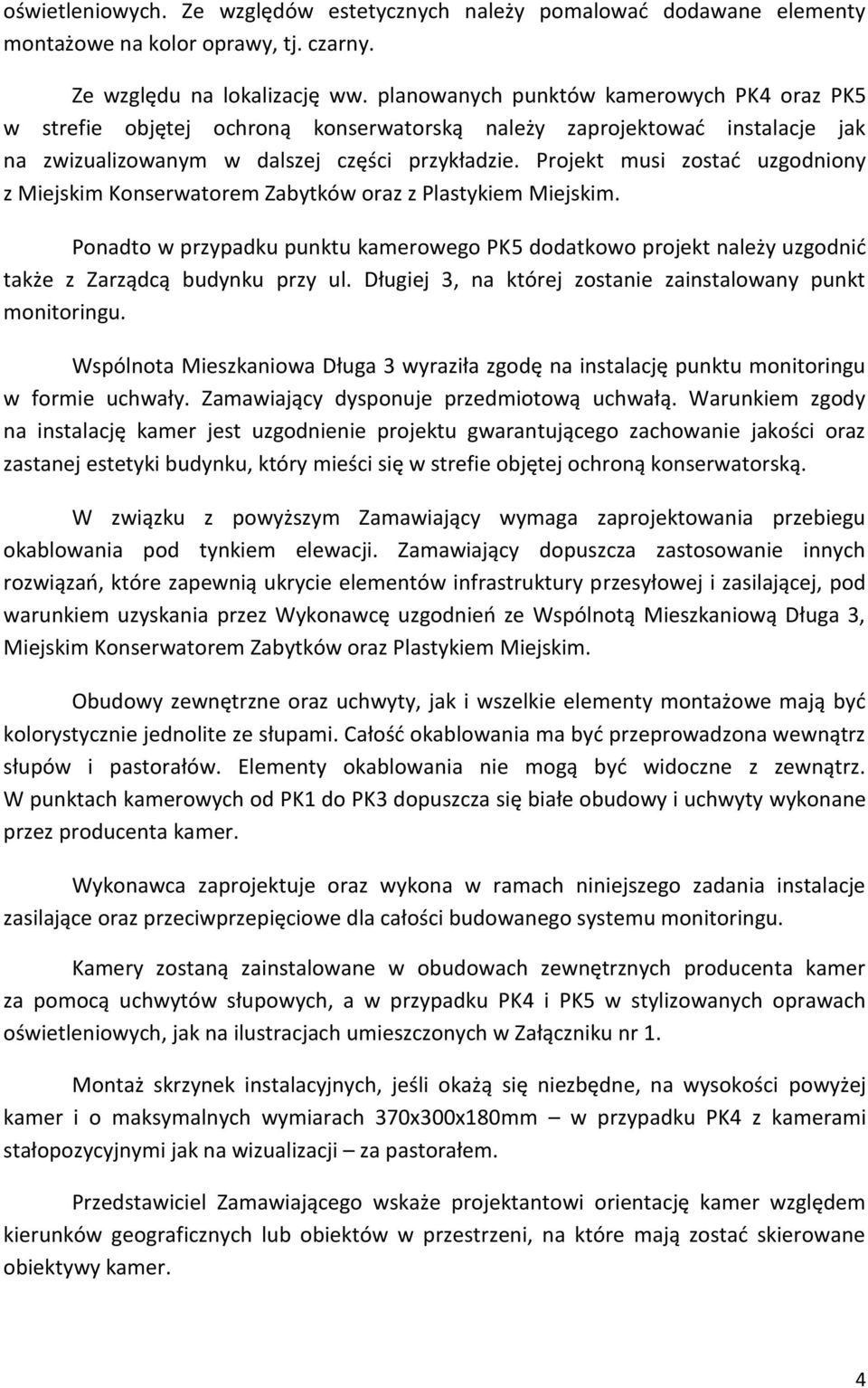 Projekt musi zostać uzgodniony z Miejskim Konserwatorem Zabytków oraz z Plastykiem Miejskim.