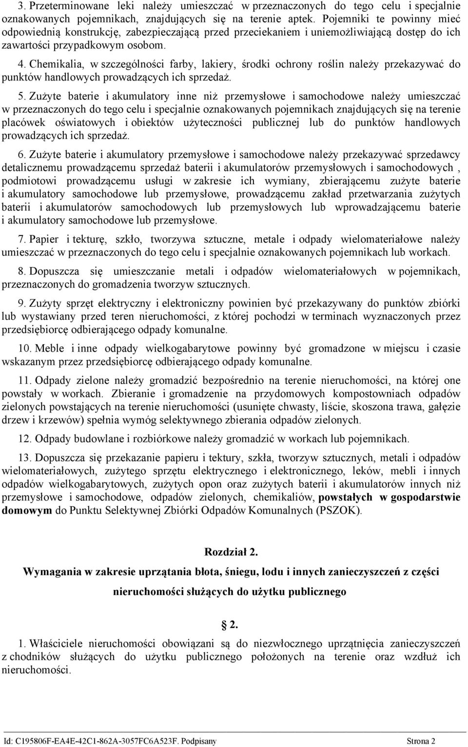 Chemikalia, w szczególności farby, lakiery, środki ochrony roślin należy przekazywać do punktów handlowych prowadzących ich sprzedaż. 5.