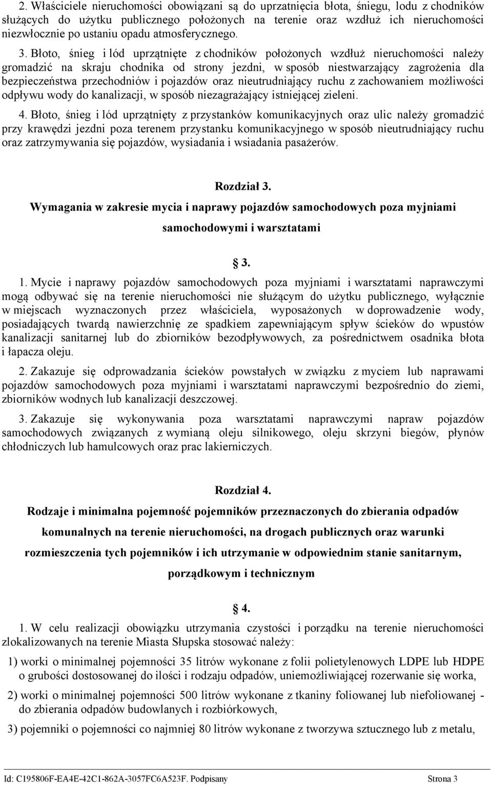 Błoto, śnieg i lód uprzątnięte z chodników położonych wzdłuż nieruchomości należy gromadzić na skraju chodnika od strony jezdni, w sposób niestwarzający zagrożenia dla bezpieczeństwa przechodniów i