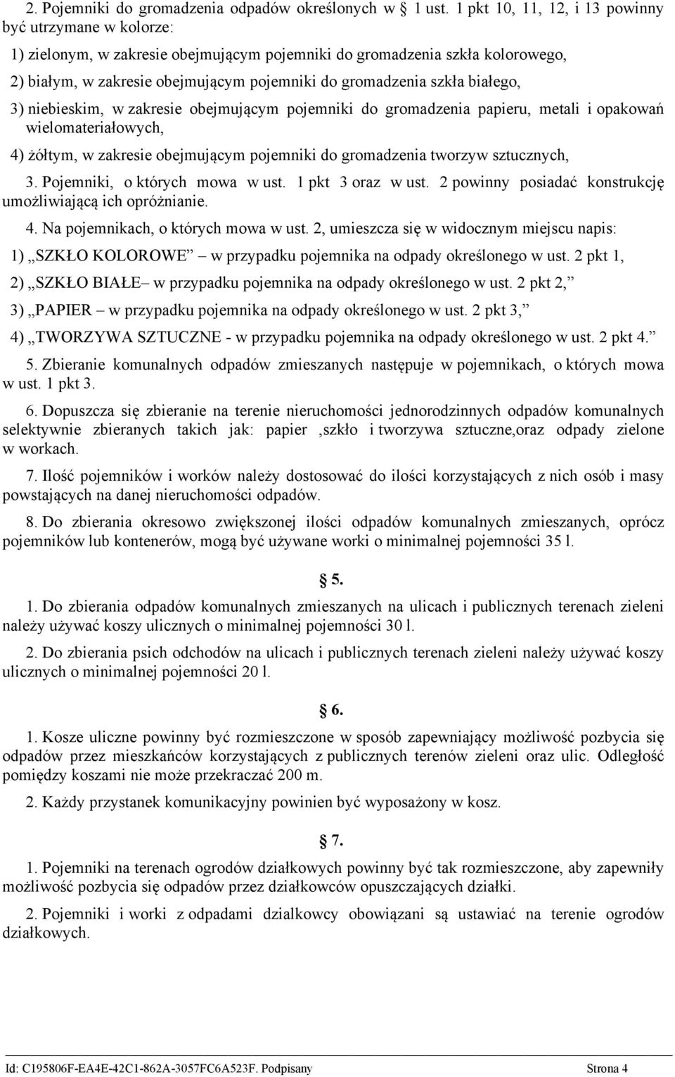 białego, 3) niebieskim, w zakresie obejmującym pojemniki do gromadzenia papieru, metali i opakowań wielomateriałowych, 4) żółtym, w zakresie obejmującym pojemniki do gromadzenia tworzyw sztucznych, 3.