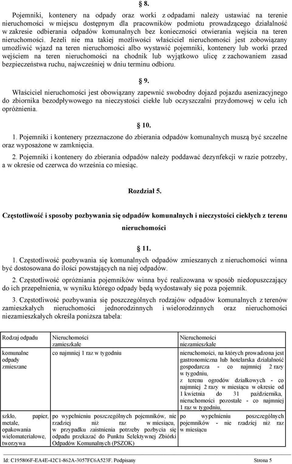 Jeżeli nie ma takiej możliwości właściciel nieruchomości jest zobowiązany umożliwić wjazd na teren nieruchomości albo wystawić pojemniki, kontenery lub worki przed wejściem na teren nieruchomości na