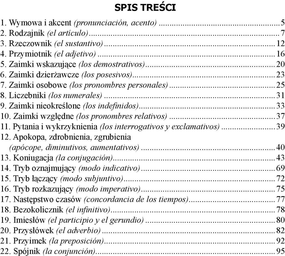 Zaimki względne (los pronombres relativos)...37 11. Pytania i wykrzyknienia (los interrogativos y exclamativos)...39 12. Apokopa, zdrobnienia, zgrubienia (apócope, diminutivos, aumentativos)...40 13.