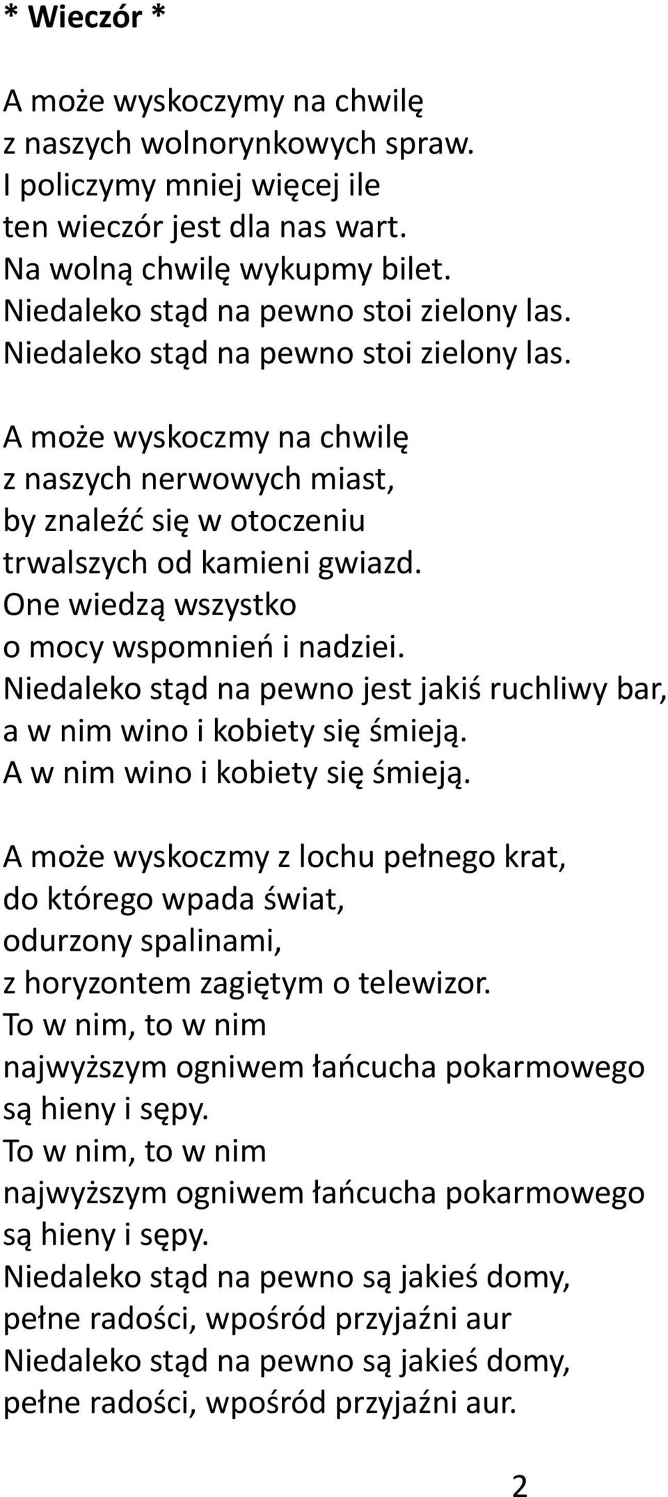 One wiedzą wszystko o mocy wspomnień i nadziei. Niedaleko stąd na pewno jest jakiś ruchliwy bar, a w nim wino i kobiety się śmieją. A w nim wino i kobiety się śmieją.