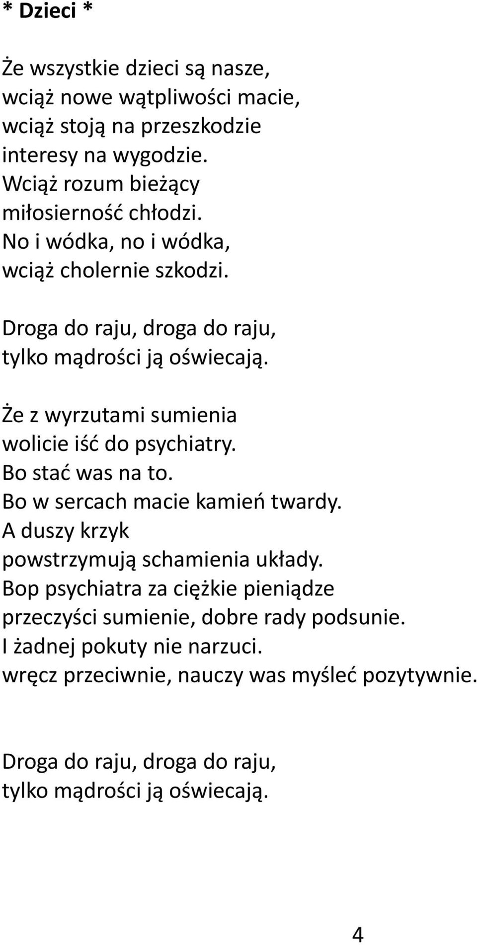 Że z wyrzutami sumienia wolicie iść do psychiatry. Bo stać was na to. Bo w sercach macie kamień twardy. A duszy krzyk powstrzymują schamienia układy.