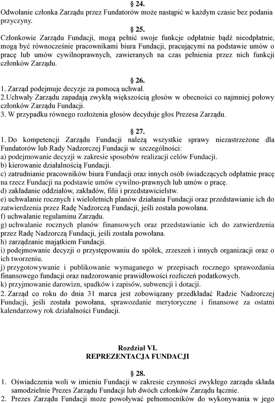 zawieranych na czas pełnienia przez nich funkcji członków Zarządu. 26. 1. Zarząd podejmuje decyzje za pomocą uchwał. 2.Uchwały Zarządu zapadają zwykłą większością głosów w obecności co najmniej połowy członków Zarządu Fundacji.