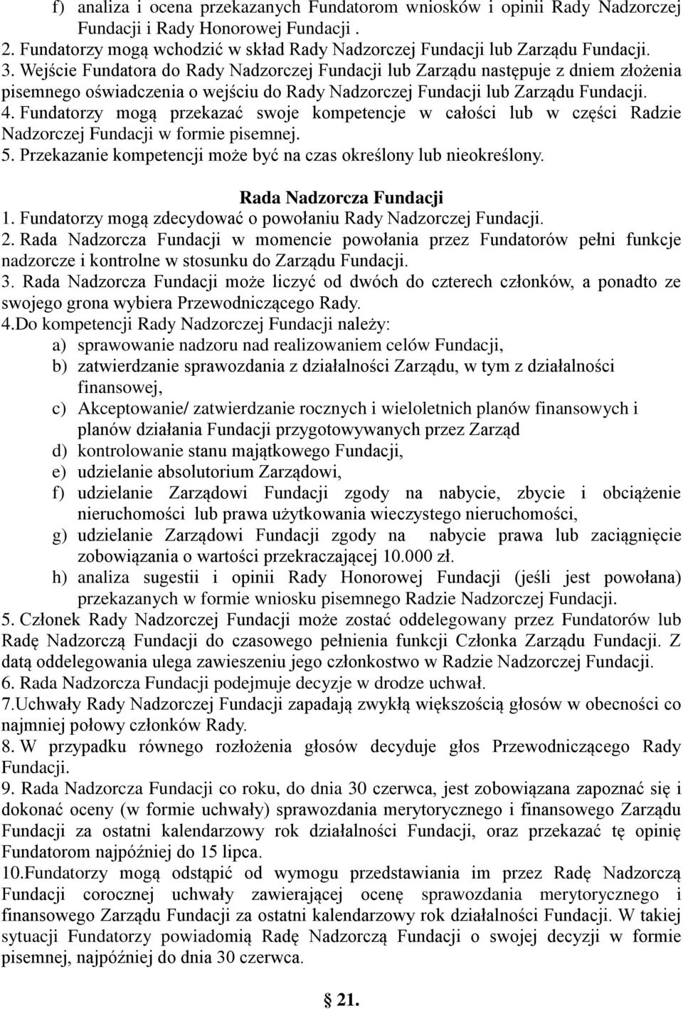 Fundatorzy mogą przekazać swoje kompetencje w całości lub w części Radzie Nadzorczej Fundacji w formie pisemnej. 5. Przekazanie kompetencji może być na czas określony lub nieokreślony.