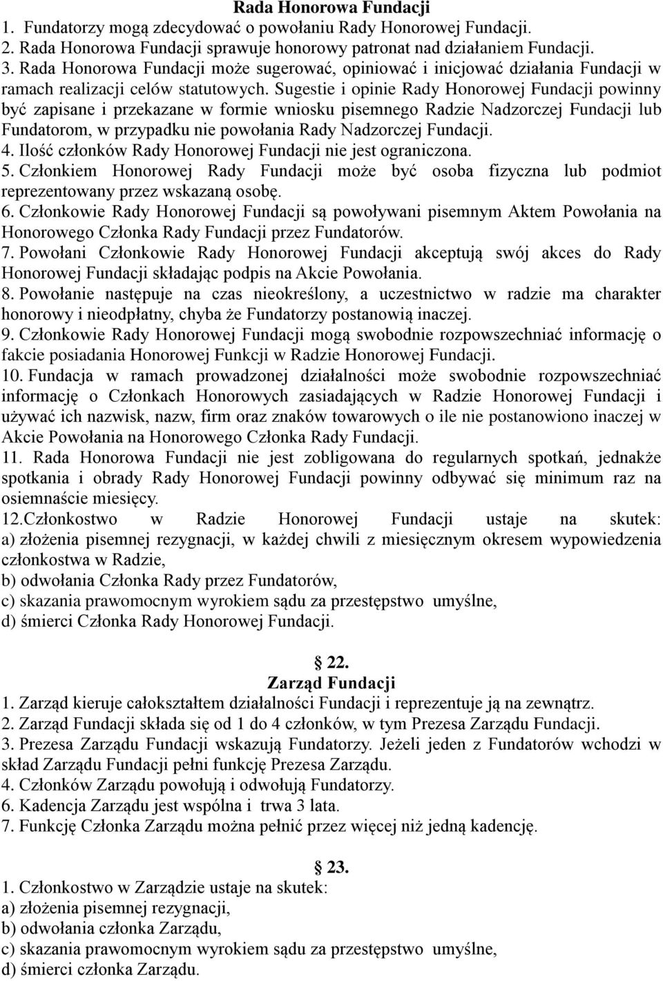 Sugestie i opinie Rady Honorowej Fundacji powinny być zapisane i przekazane w formie wniosku pisemnego Radzie Nadzorczej Fundacji lub Fundatorom, w przypadku nie powołania Rady Nadzorczej Fundacji. 4.