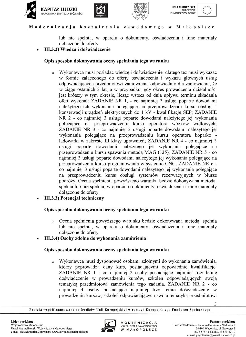 zamówienia odpowiednio dla zamówienia, że w ciągu ostatnich 3 lat, a w przypadku, gdy okres prowadzenia działalności jest krótszy w tym okresie, licząc wstecz od dnia upływu terminu składania ofert