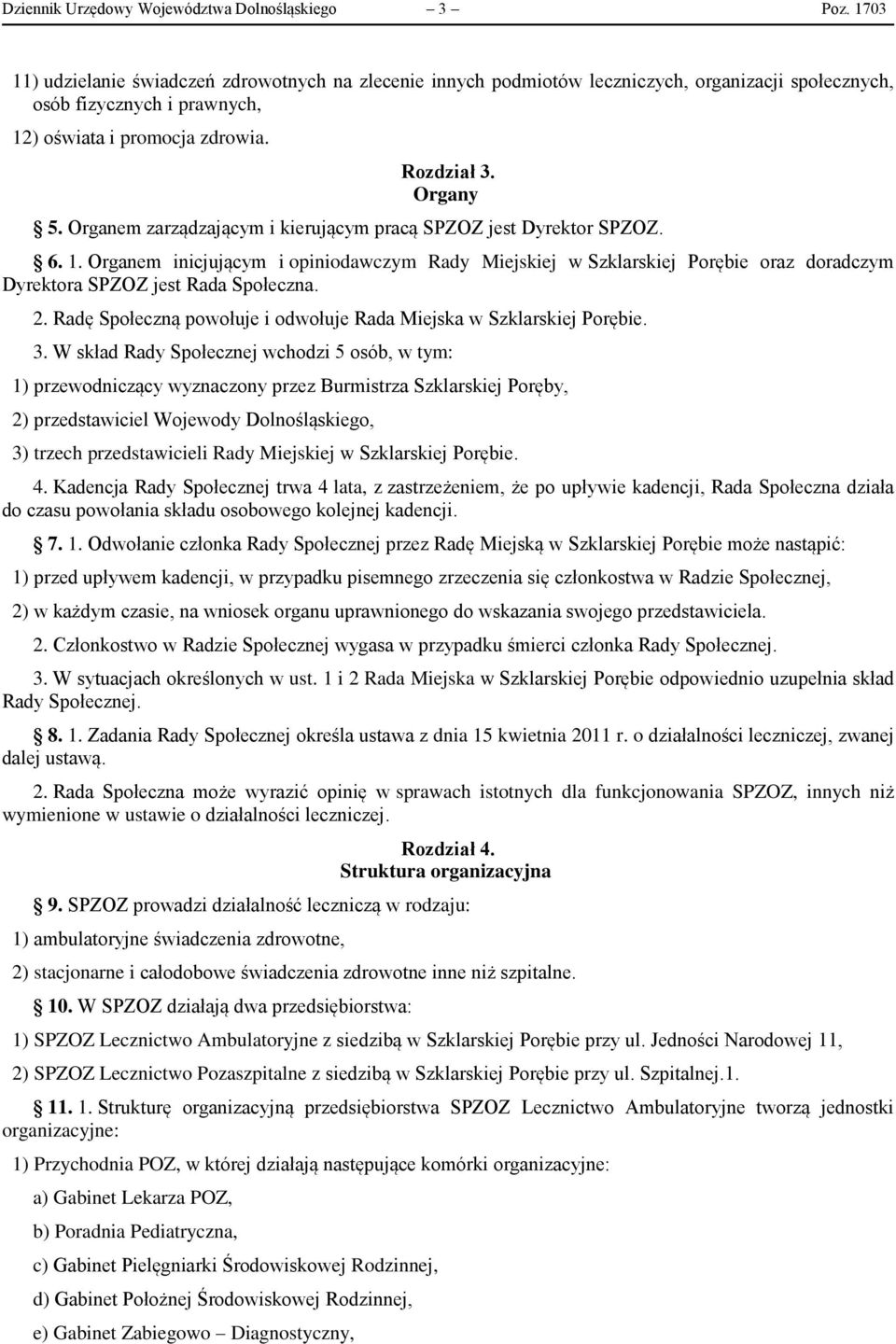 Organem zarządzającym i kierującym pracą SPZOZ jest Dyrektor SPZOZ. 6. 1. Organem inicjującym i opiniodawczym Rady Miejskiej w Szklarskiej Porębie oraz doradczym Dyrektora SPZOZ jest Rada Społeczna.