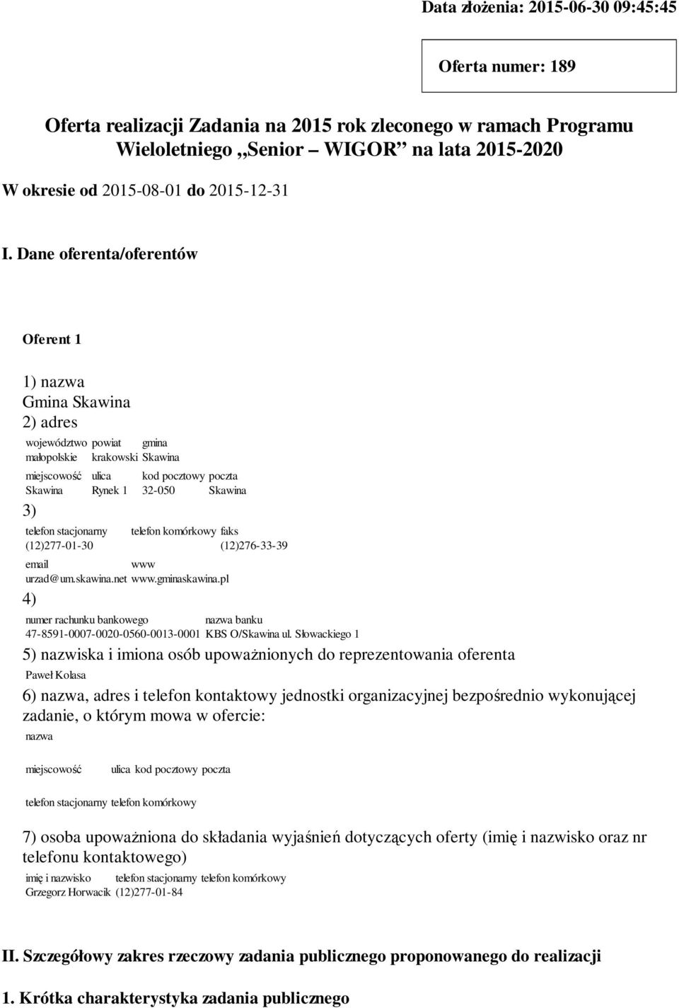 Dane oferenta/oferentów 1) nazwa Gmina Skawina 2) adres województwo małopolskie miejscowość Skawina 3) telefon stacjonarny (12)277-01-30 powiat gmina krakowski Skawina ulica Rynek 1 kod pocztowy