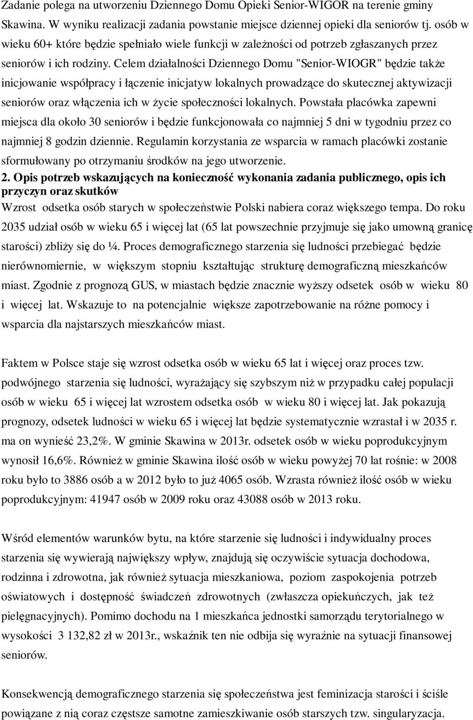 Celem działalności Dziennego Domu "Senior-WIOGR" będzie także inicjowanie współpracy i łączenie inicjatyw lokalnych prowadzące do skutecznej aktywizacji seniorów oraz włączenia ich w życie