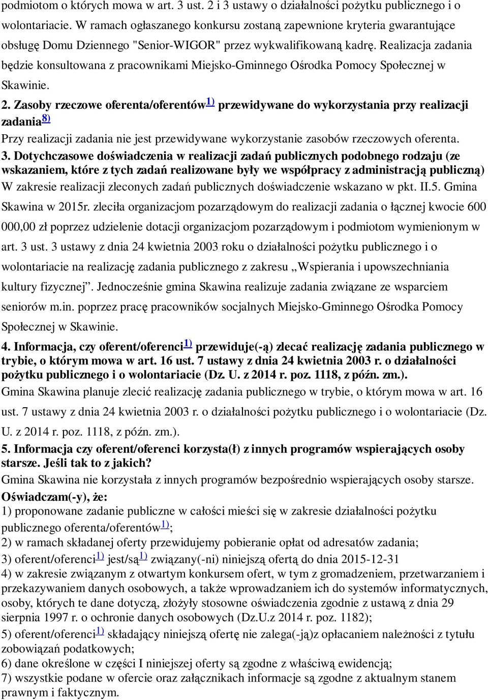 Realizacja zadania będzie konsultowana z pracownikami Miejsko-Gminnego Ośrodka Pomocy Społecznej w Skawinie. 2.