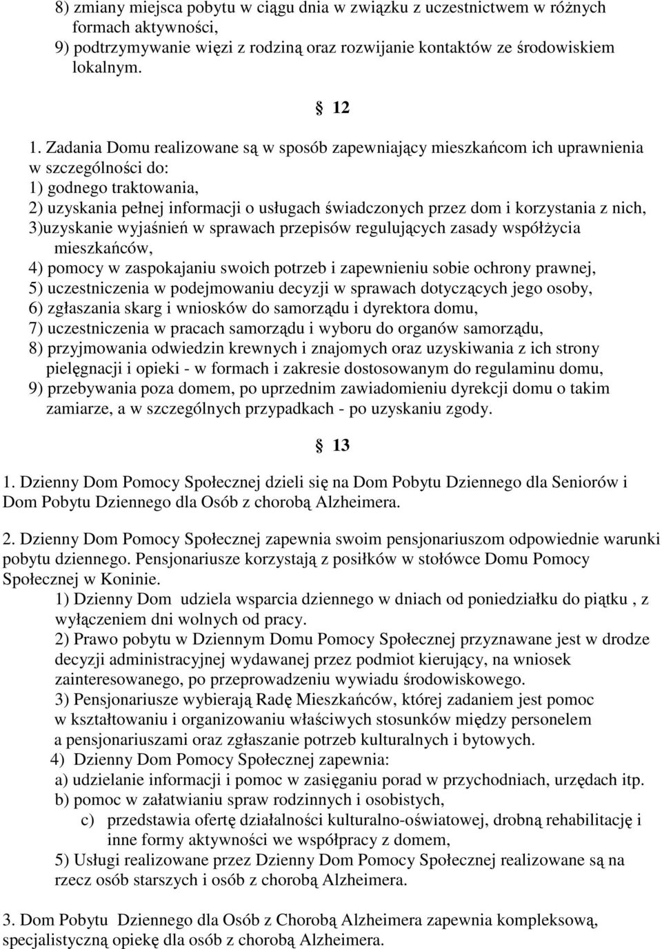 korzystania z nich, 3)uzyskanie wyjaśnień w sprawach przepisów regulujących zasady współŝycia mieszkańców, 4) pomocy w zaspokajaniu swoich potrzeb i zapewnieniu sobie ochrony prawnej, 5)