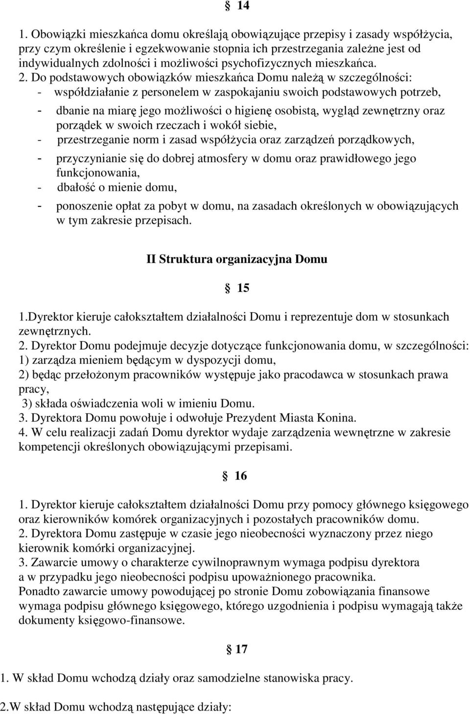 Do podstawowych obowiązków mieszkańca Domu naleŝą w szczególności: - współdziałanie z personelem w zaspokajaniu swoich podstawowych potrzeb, - dbanie na miarę jego moŝliwości o higienę osobistą,