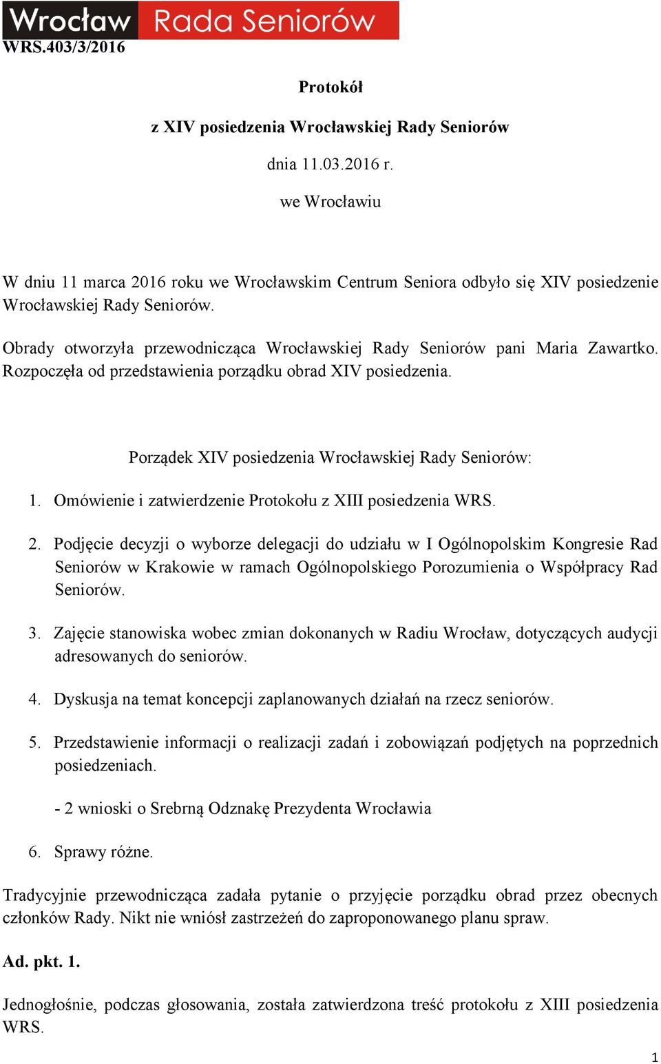 Obrady otworzyła przewodnicząca Wrocławskiej Rady Seniorów pani Maria Zawartko. Rozpoczęła od przedstawienia porządku obrad XIV posiedzenia. Porządek XIV posiedzenia Wrocławskiej Rady Seniorów: 1.