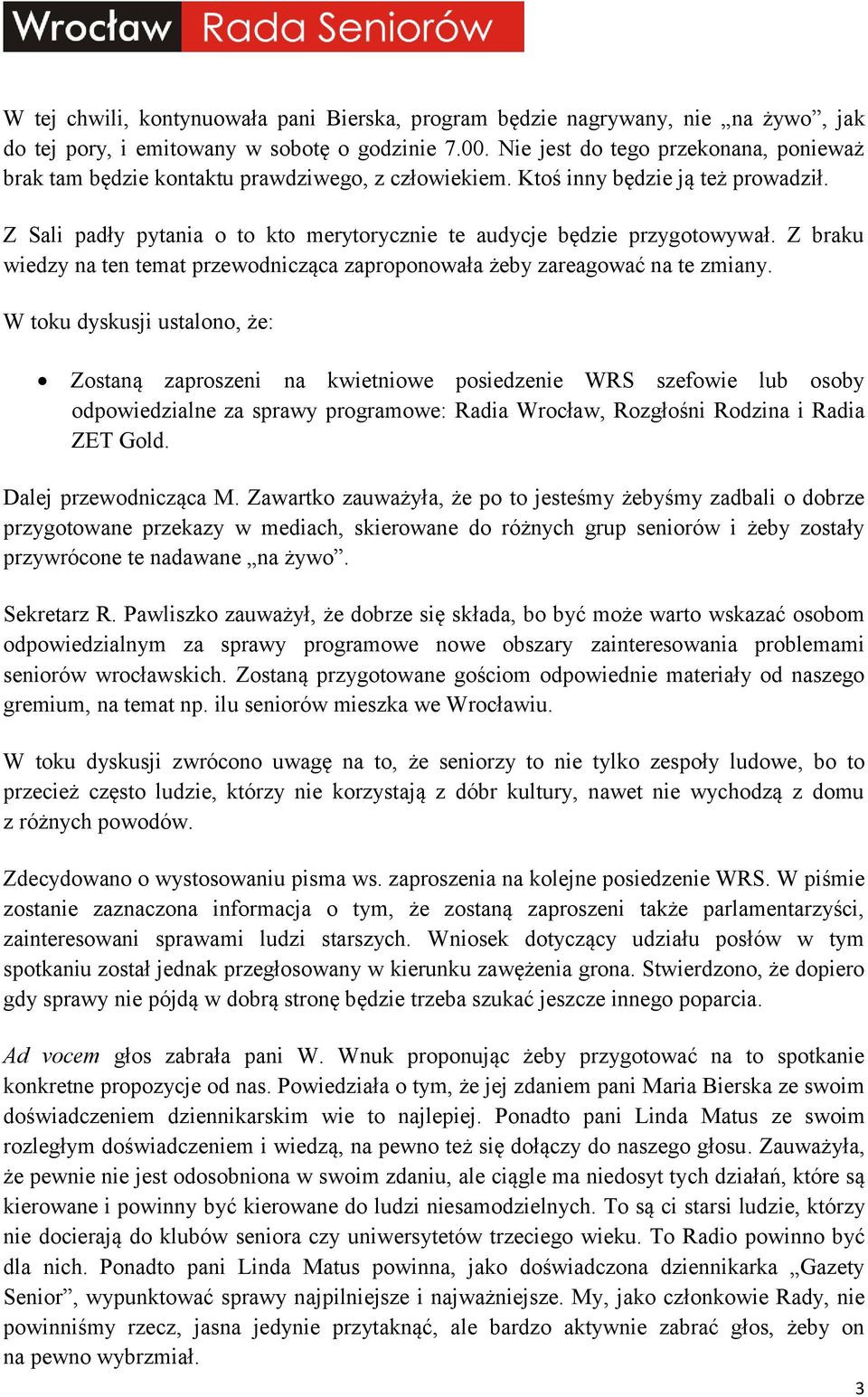 Z Sali padły pytania o to kto merytorycznie te audycje będzie przygotowywał. Z braku wiedzy na ten temat przewodnicząca zaproponowała żeby zareagować na te zmiany.