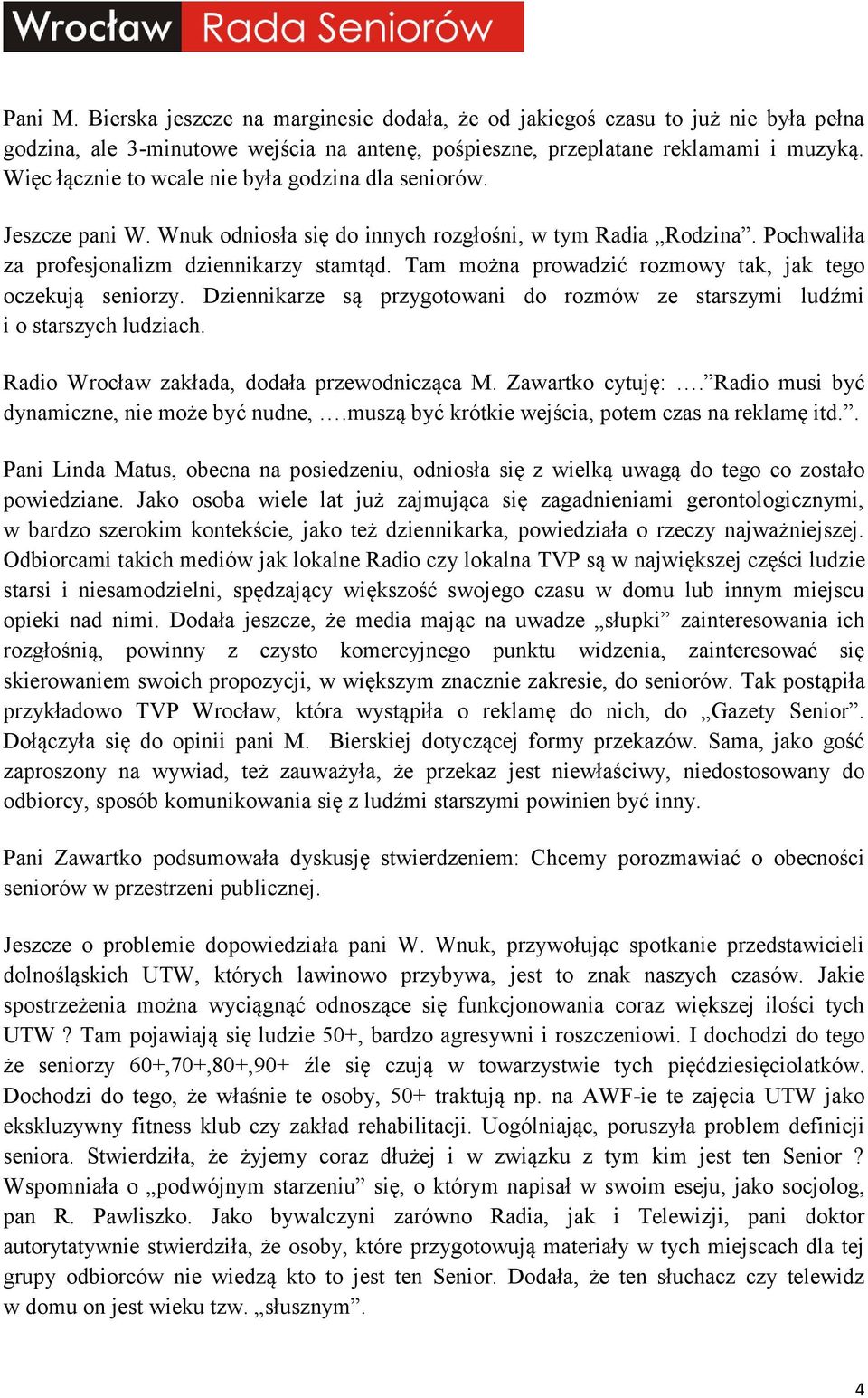 Tam można prowadzić rozmowy tak, jak tego oczekują seniorzy. Dziennikarze są przygotowani do rozmów ze starszymi ludźmi i o starszych ludziach. Radio Wrocław zakłada, dodała przewodnicząca M.