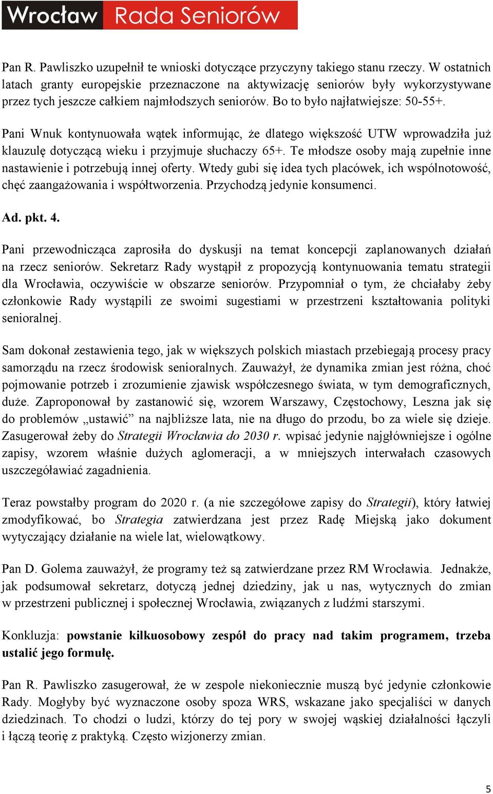 Pani Wnuk kontynuowała wątek informując, że dlatego większość UTW wprowadziła już klauzulę dotyczącą wieku i przyjmuje słuchaczy 65+.