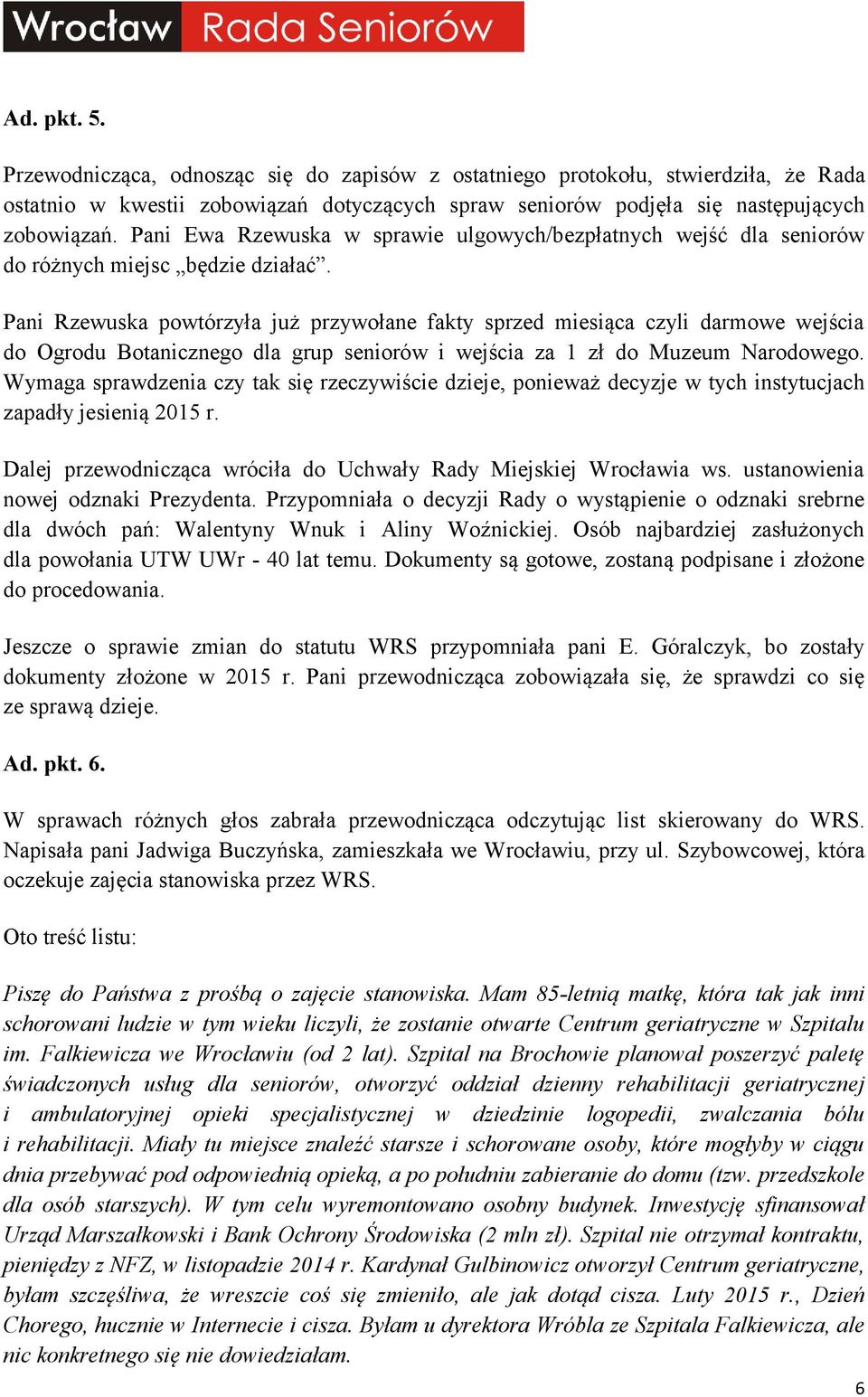 Pani Rzewuska powtórzyła już przywołane fakty sprzed miesiąca czyli darmowe wejścia do Ogrodu Botanicznego dla grup seniorów i wejścia za 1 zł do Muzeum Narodowego.