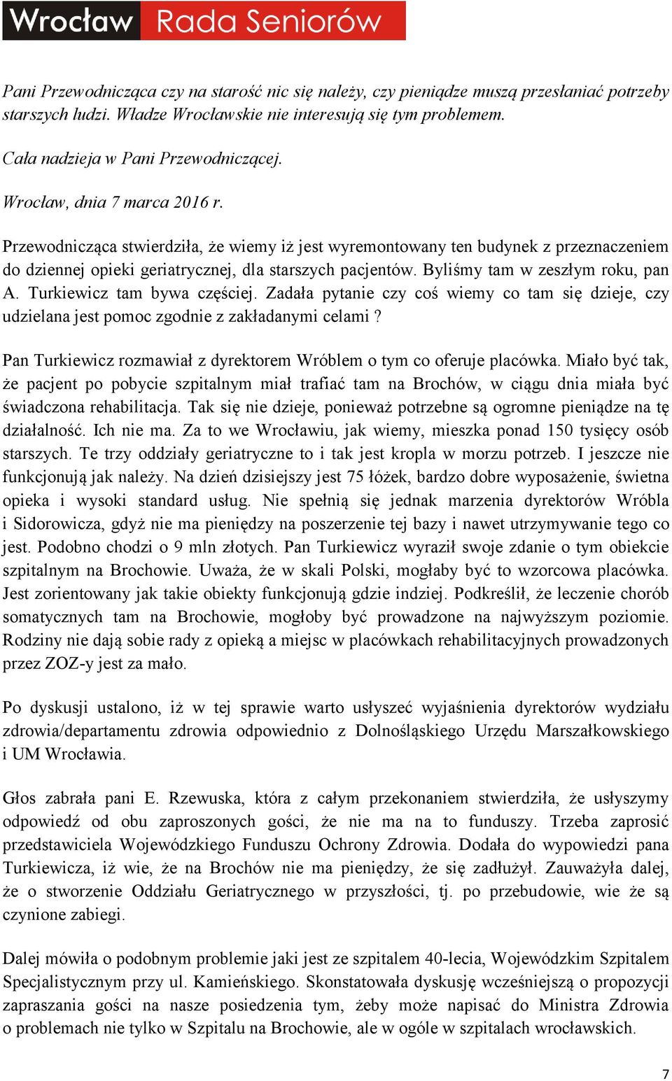 Byliśmy tam w zeszłym roku, pan A. Turkiewicz tam bywa częściej. Zadała pytanie czy coś wiemy co tam się dzieje, czy udzielana jest pomoc zgodnie z zakładanymi celami?