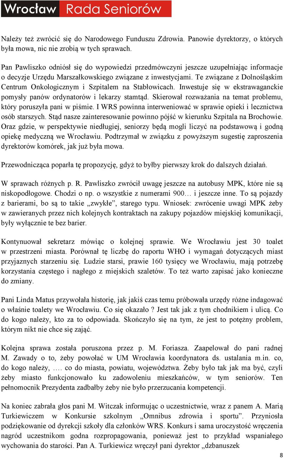 Te związane z Dolnośląskim Centrum Onkologicznym i Szpitalem na Stabłowicach. Inwestuje się w ekstrawaganckie pomysły panów ordynatorów i lekarzy stamtąd.