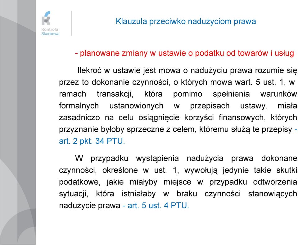 1, w ramach transakcji, która pomimo spełnienia warunków formalnych ustanowionych w przepisach ustawy, miała zasadniczo na celu osiągnięcie korzyści finansowych, których przyznanie