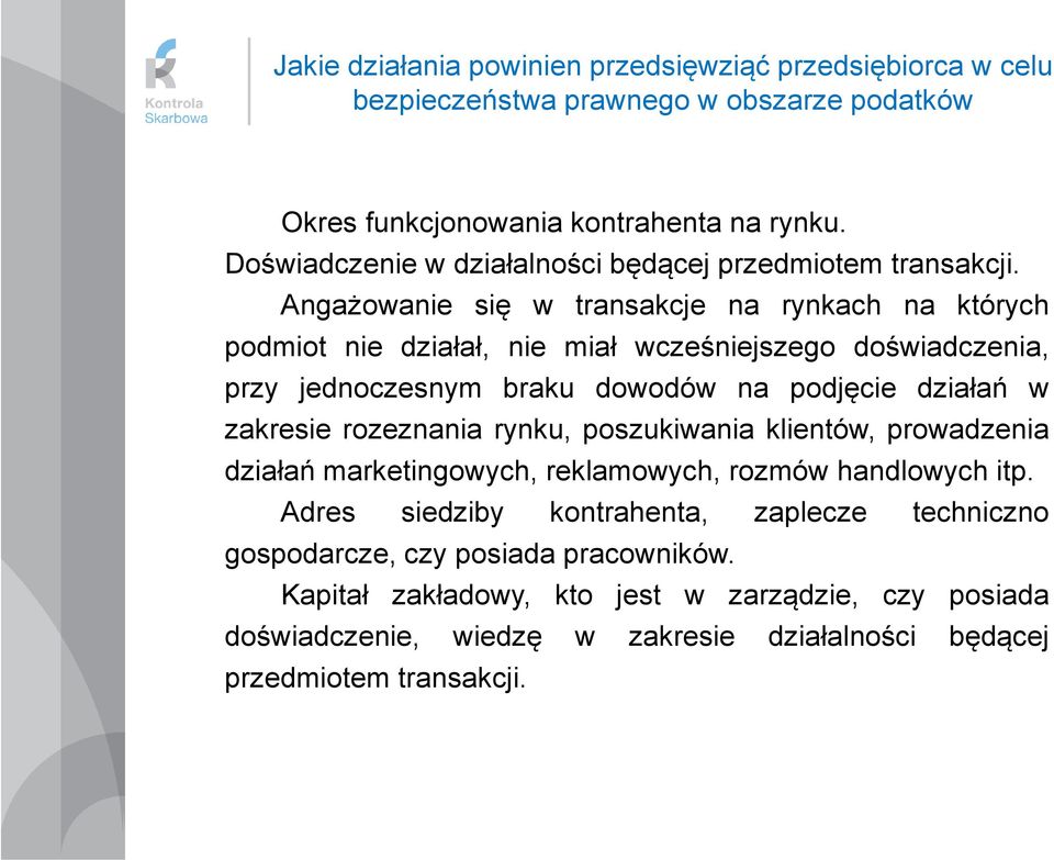 Angażowanie się w transakcje na rynkach na których podmiot nie działał, nie miał wcześniejszego doświadczenia, przy jednoczesnym braku dowodów na podjęcie działań w zakresie