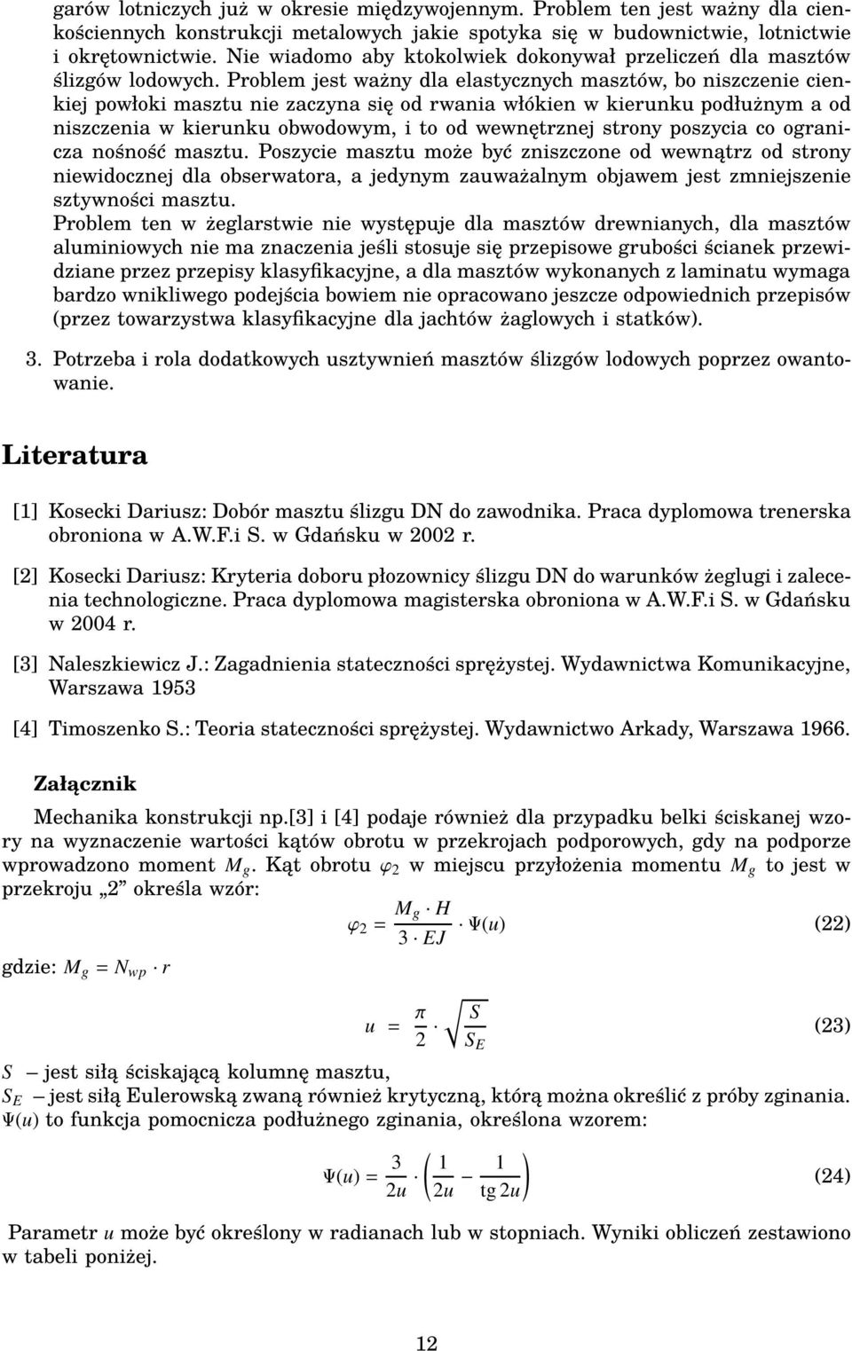 Problem jest ważny dla elastycznych masztów, bo niszczenie cienkiej powłoki masztu nie zaczyna się od rwania włókien w kierunku podłużnym a od niszczenia w kierunku obwodowym, i to od wewnętrznej