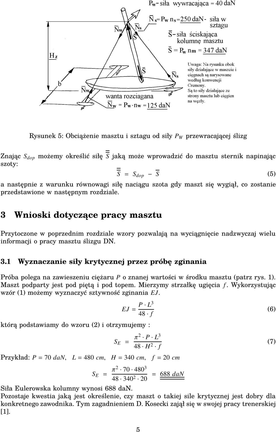 3 Wnioski dotyczące pracy masztu Przytoczone w poprzednim rozdziale wzory pozwalają na wyciągnięcie nadzwyczaj wielu informacji o pracy masztu ślizgu DN. 3.