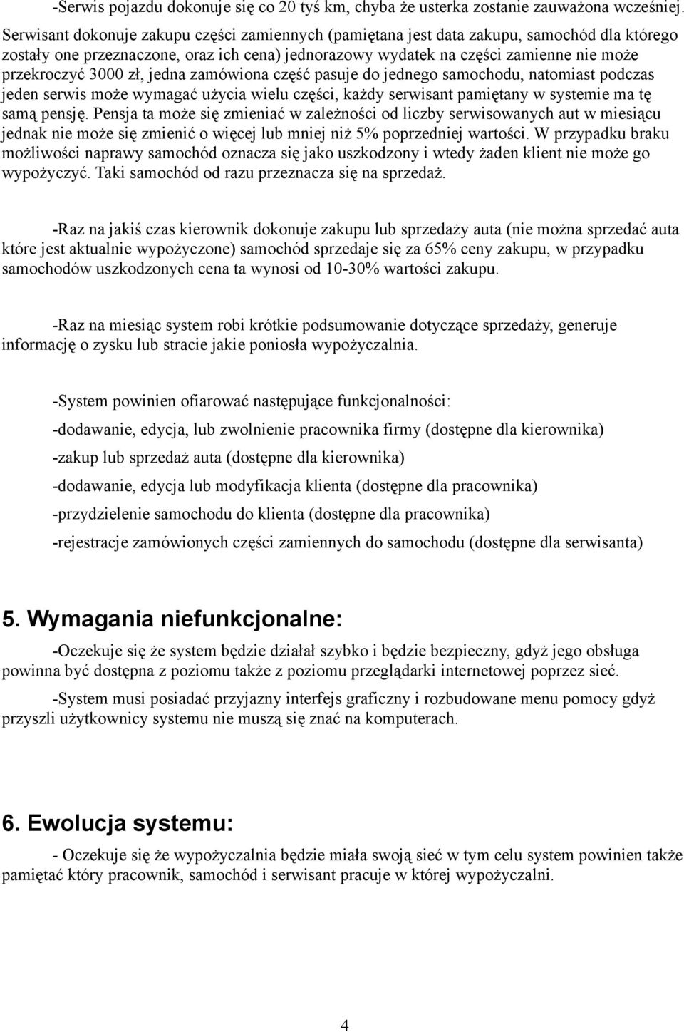 zł, jedna zamówiona część pasuje do jednego samochodu, natomiast podczas jeden serwis może wymagać użycia wielu części, każdy serwisant pamiętany w systemie ma tę samą pensję.