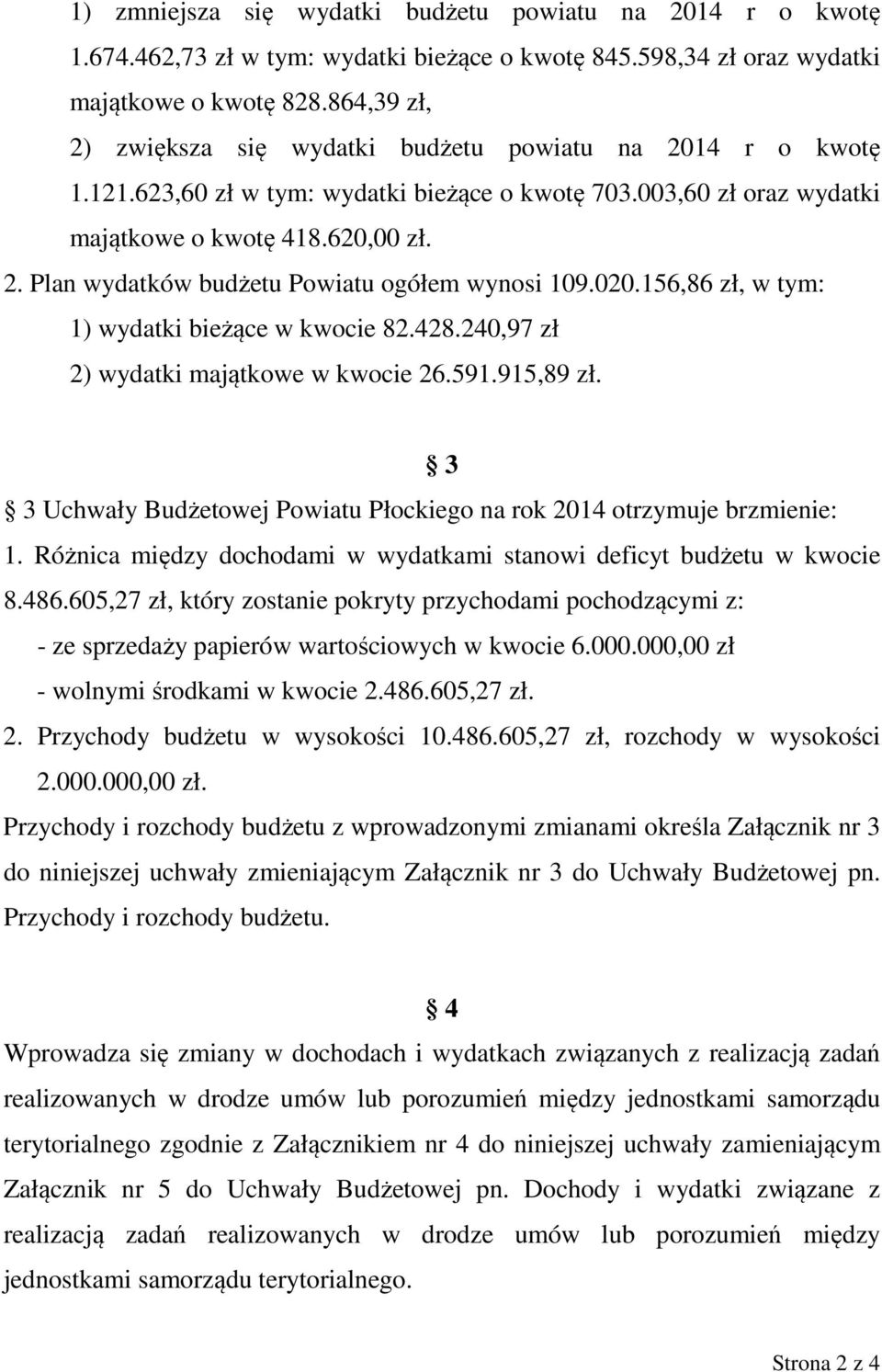020.156,86 zł, w tym: 1) wydatki bieżące w kwocie 82.428.240,97 zł 2) wydatki majątkowe w kwocie 26.591.915,89 zł. 3 3 Uchwały Budżetowej Powiatu Płockiego na rok 2014 otrzymuje brzmienie: 1.