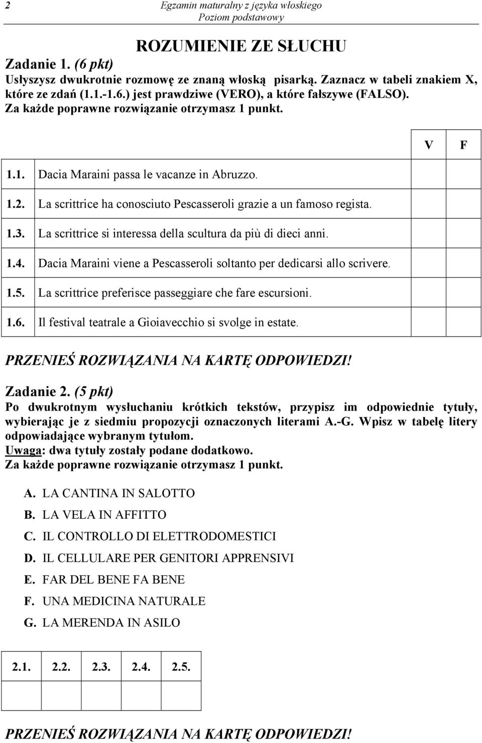 La scrittrice si interessa della scultura da più di dieci anni. 1.4. Dacia Maraini viene a Pescasseroli soltanto per dedicarsi allo scrivere. 1.5.