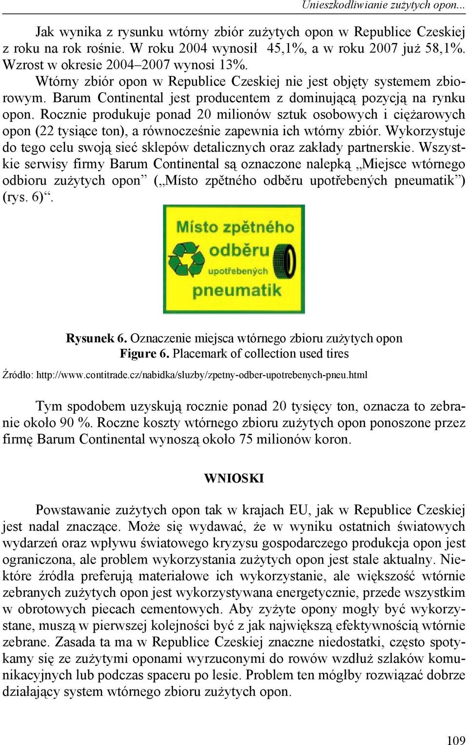 Rocznie produkuje ponad 20 milionów sztuk osobowych i ciężarowych opon (22 tysiące ton), a równocześnie zapewnia ich wtórny zbiór.