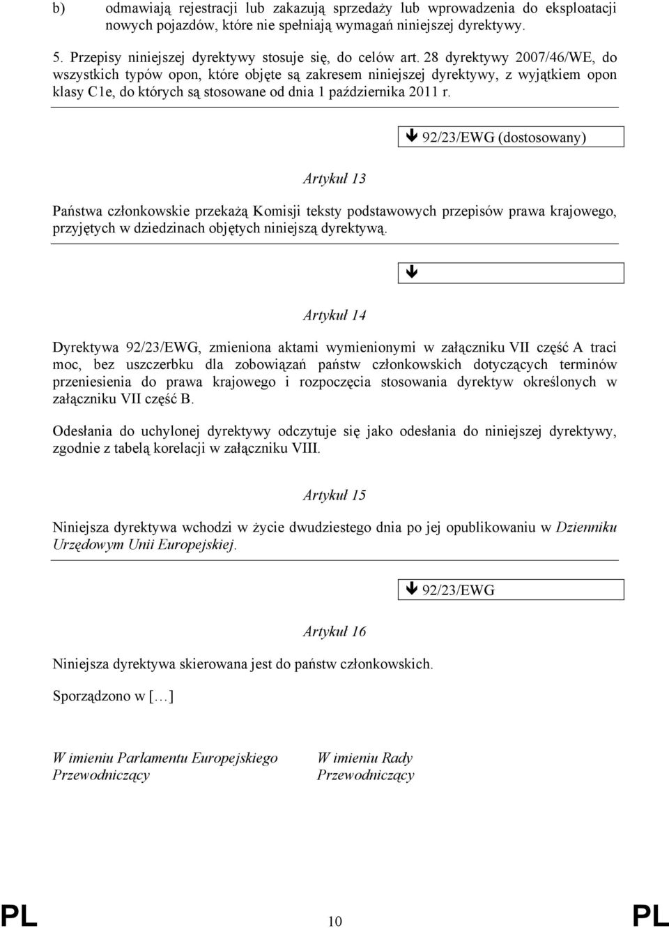 28 dyrektywy 2007/46/WE, do wszystkich typów opon, które objęte są zakresem niniejszej dyrektywy, z wyjątkiem opon klasy C1e, do których są stosowane od dnia 1 października 2011 r.