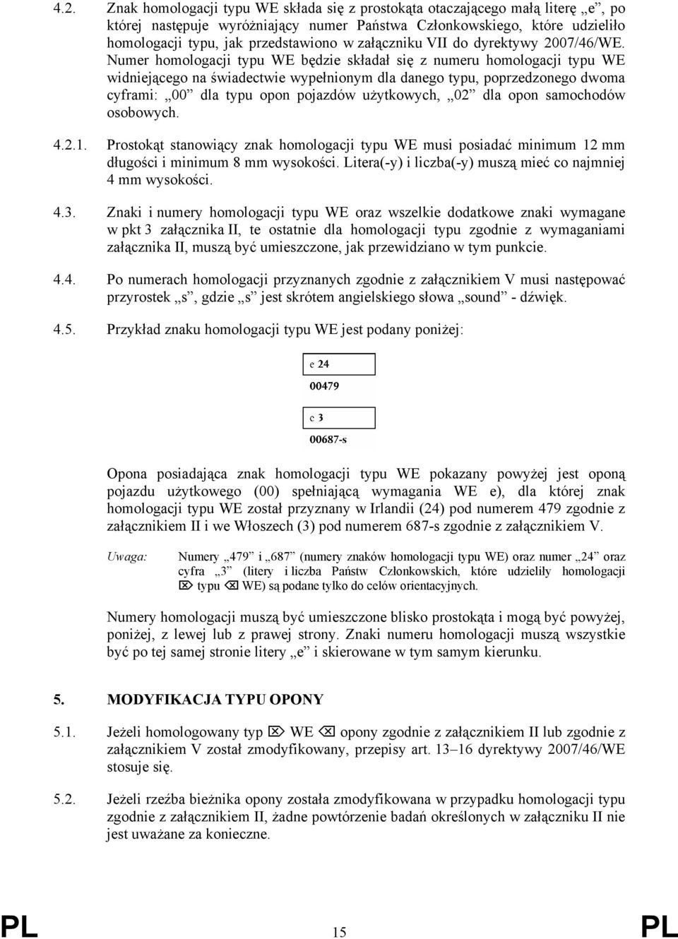 Numer homologacji typu WE będzie składał się z numeru homologacji typu WE widniejącego na świadectwie wypełnionym dla danego typu, poprzedzonego dwoma cyframi: 00 dla typu opon pojazdów użytkowych,