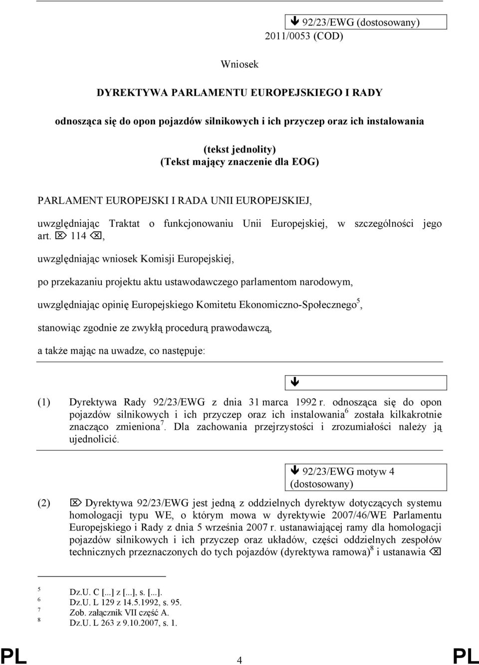 114, uwzględniając wniosek Komisji Europejskiej, po przekazaniu projektu aktu ustawodawczego parlamentom narodowym, uwzględniając opinię Europejskiego Komitetu Ekonomiczno-Społecznego 5, stanowiąc