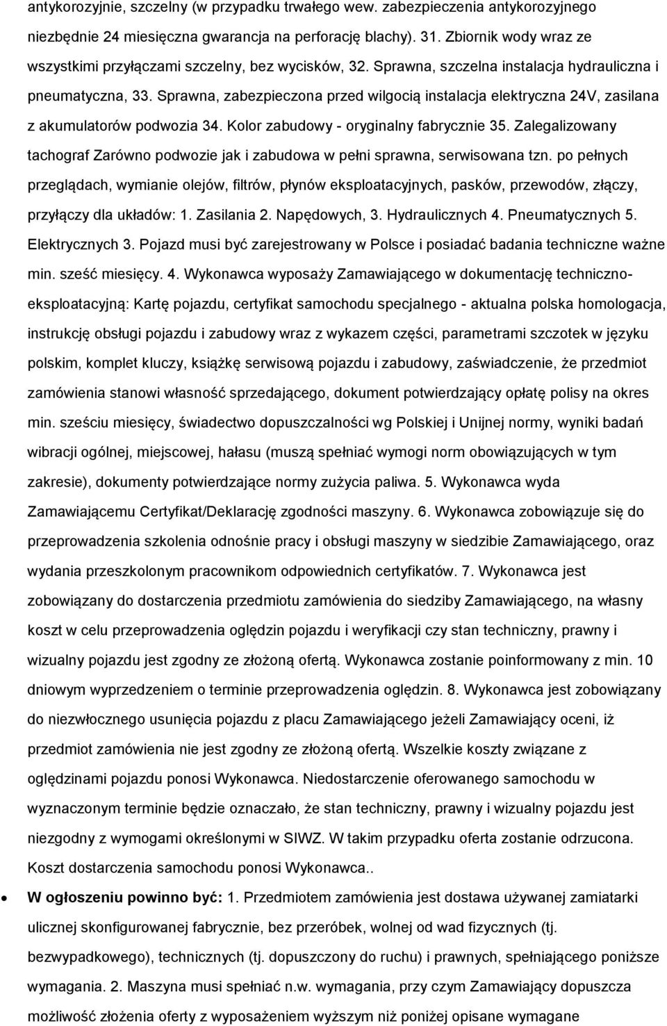 Sprawna, zabezpieczona przed wilgocią instalacja elektryczna 24V, zasilana z akumulatorów podwozia 34. Kolor zabudowy - oryginalny fabrycznie 35.