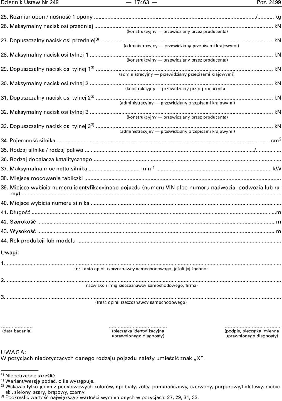 Dopuszczalny nacisk osi tylnej 1 3)... kn (administracyjny przewidziany przepisami krajowymi) 30. Maksymalny nacisk osi tylnej 2... kn (konstrukcyjny przewidziany przez producenta) 31.