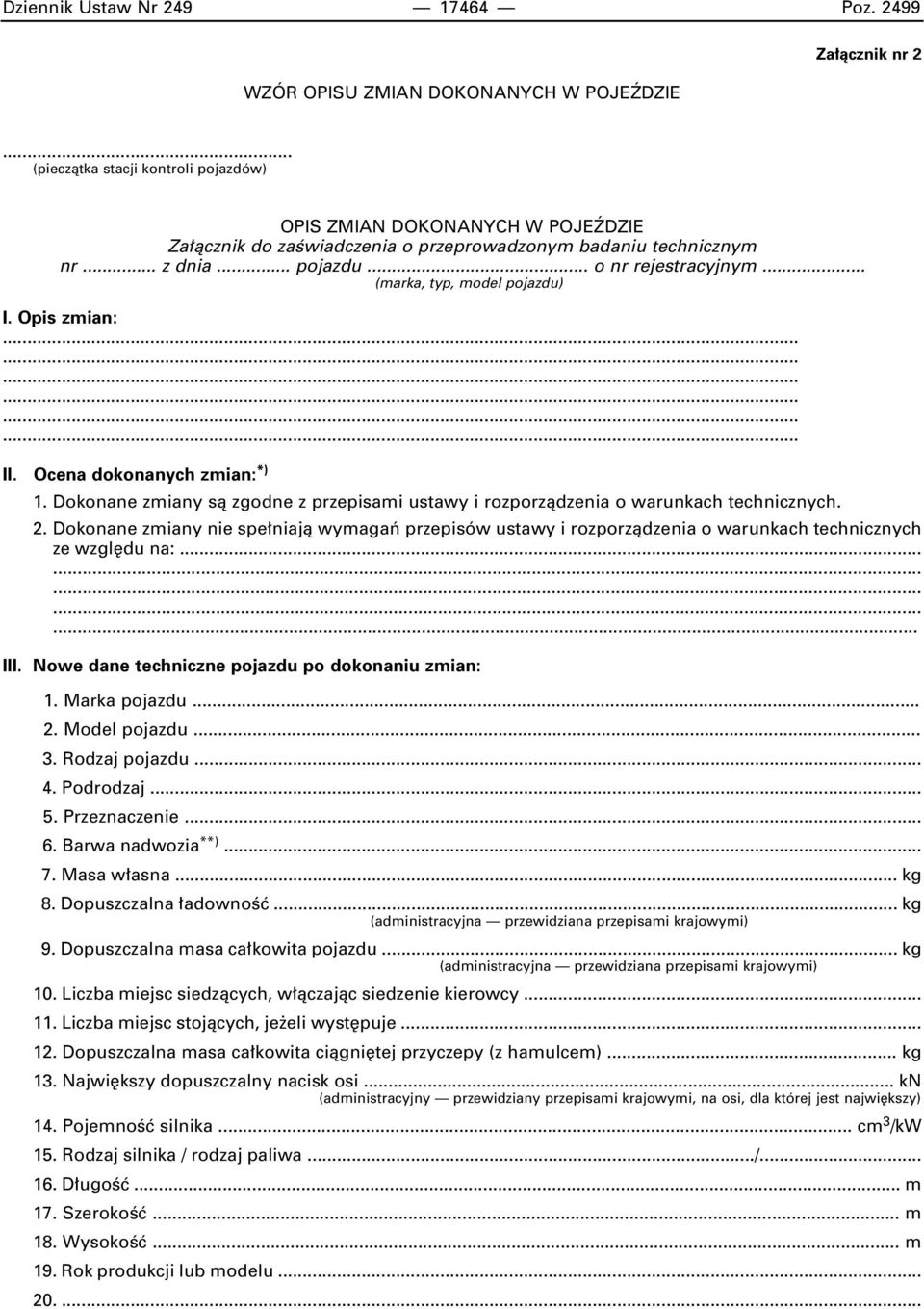 .. (marka, typ, model pojazdu) I. Opis zmian: II. Ocena dokonanych zmian: *) 1. Dokonane zmiany sà zgodne z przepisami ustawy i rozporzàdzenia o warunkach technicznych. 2.