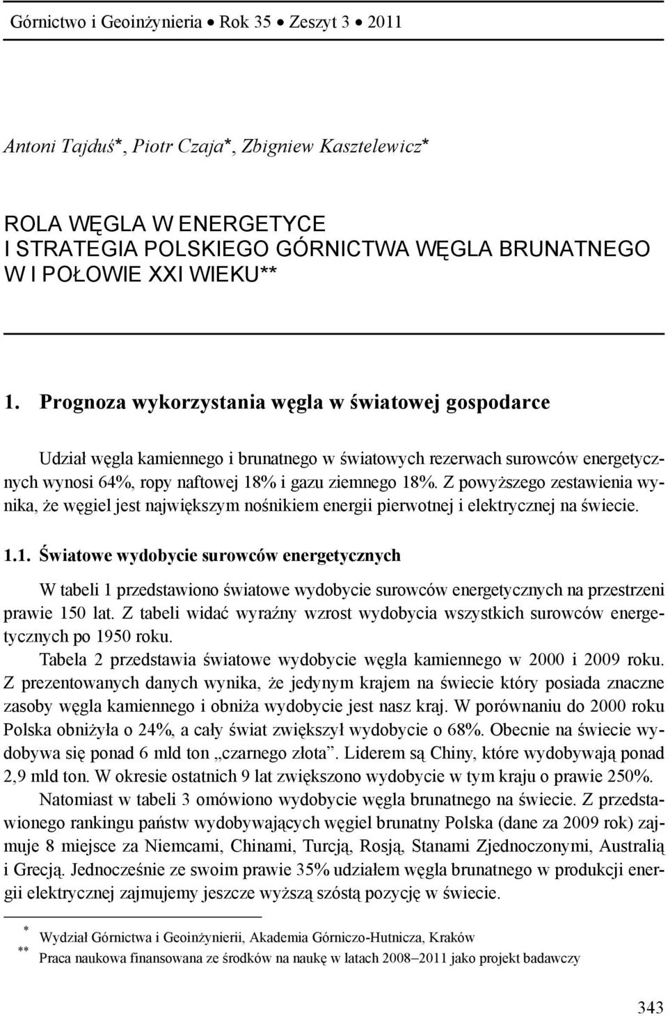 Z powyższego zestawienia wynika, że węgiel jest największym nośnikiem energii pierwotnej i elektrycznej na świecie. 1.