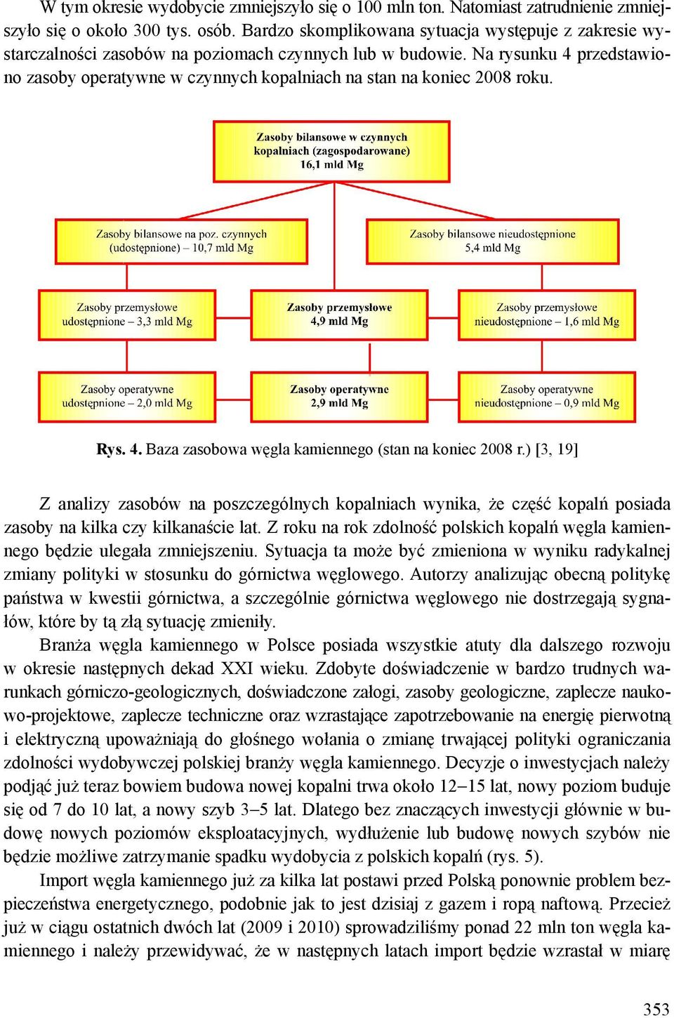 Na rysunku 4 przedstawiono zasoby operatywne w czynnych kopalniach na stan na koniec 2008 roku. Rys. 4. Baza zasobowa węgla kamiennego (stan na koniec 2008 r.