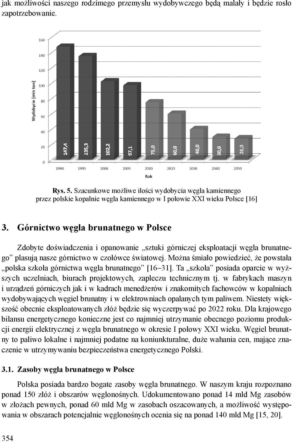 Górnictwo węgla brunatnego w Polsce Zdobyte doświadczenia i opanowanie sztuki górniczej eksploatacji węgla brunatnego plasują nasze górnictwo w czołówce światowej.