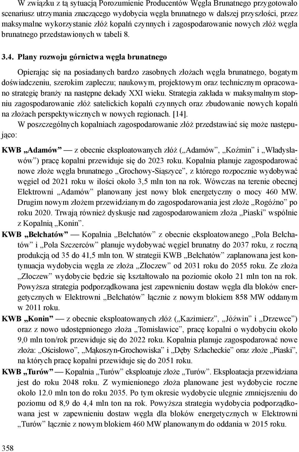 Plany rozwoju górnictwa węgla brunatnego Opierając się na posiadanych bardzo zasobnych złożach węgla brunatnego, bogatym doświadczeniu, szerokim zapleczu; naukowym, projektowym oraz technicznym