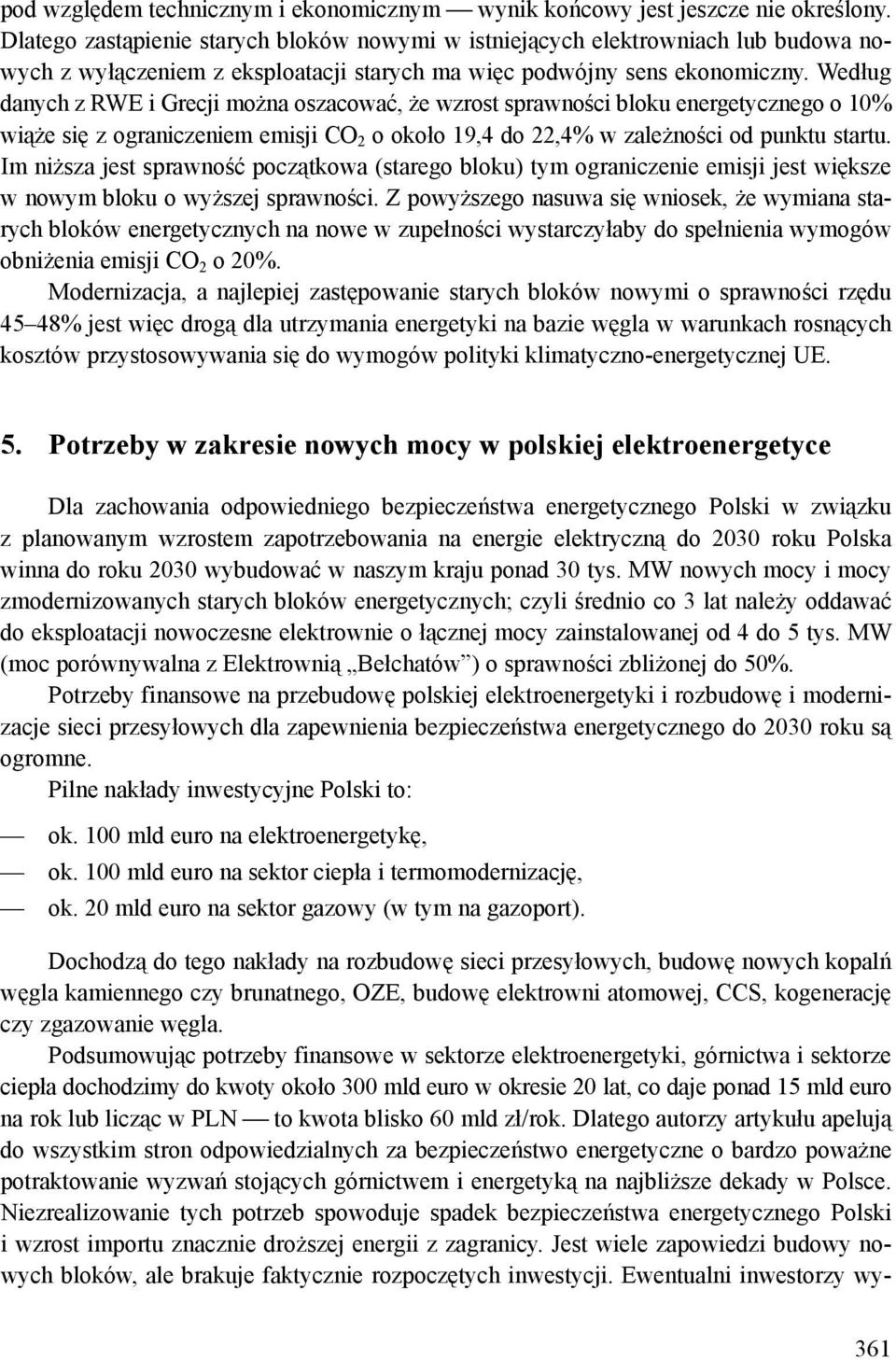 Według danych z RWE i Grecji można oszacować, że wzrost sprawności bloku energetycznego o 10% wiąże się z ograniczeniem emisji CO 2 o około 19,4 do 22,4% w zależności od punktu startu.