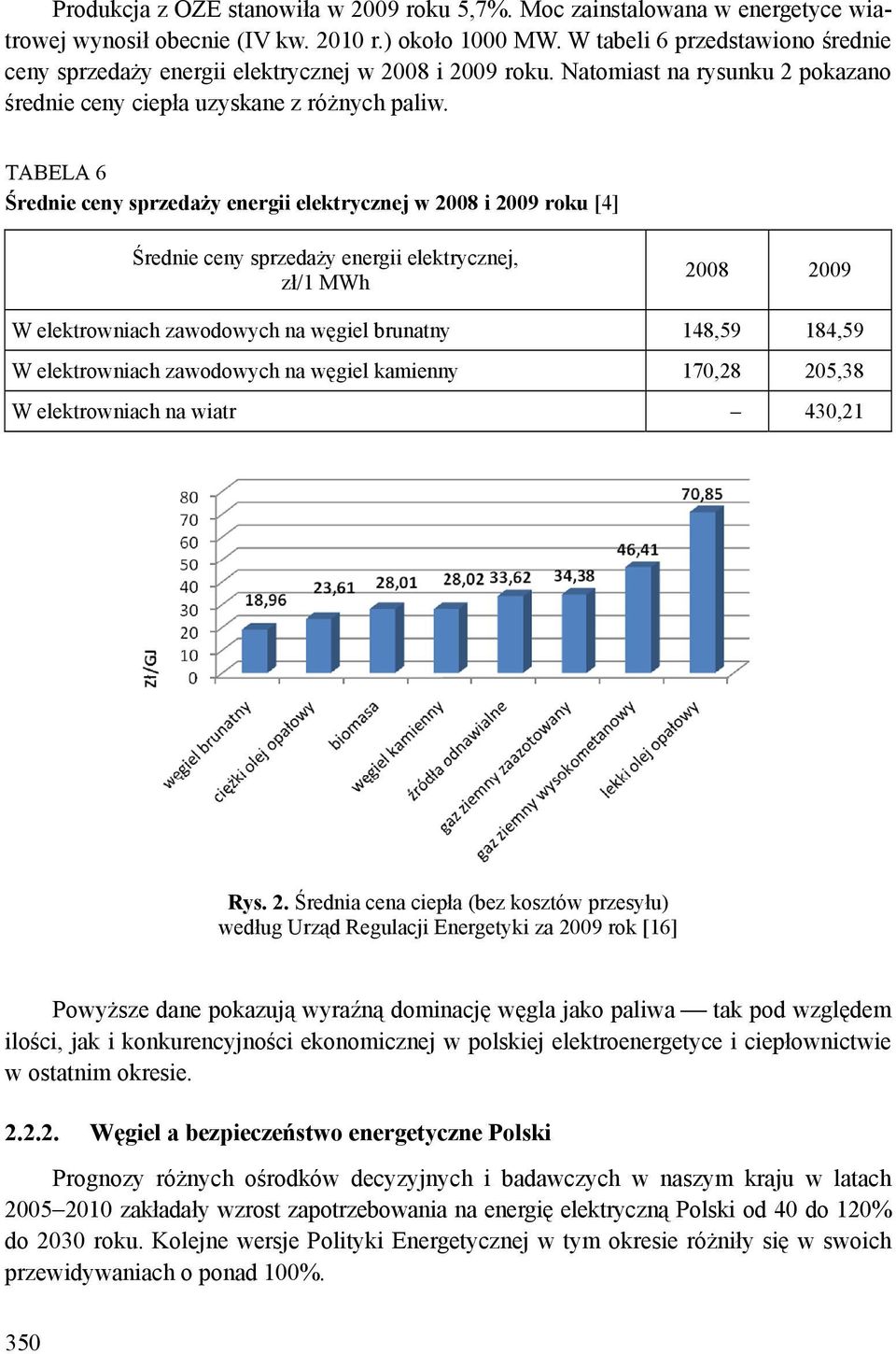 TABELA 6 Średnie ceny sprzedaży energii elektrycznej w 2008 i 2009 roku [4] Średnie ceny sprzedaży energii elektrycznej, zł/1 MWh 2008 2009 W elektrowniach zawodowych na węgiel brunatny 148,59 184,59