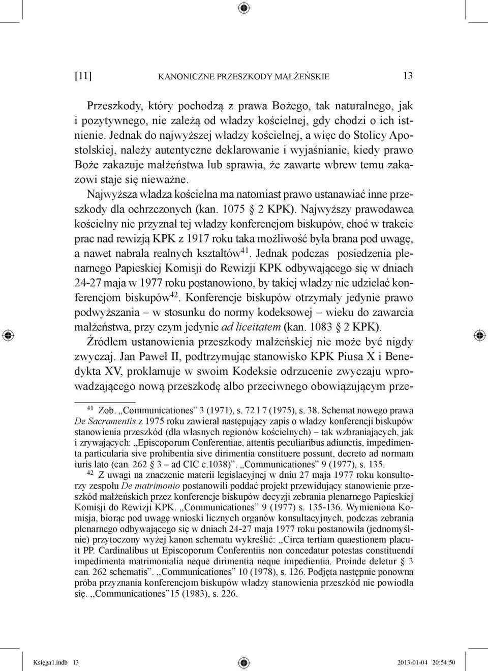 staje się nieważne. Najwyższa władza kościelna ma natomiast prawo ustanawiać inne przeszkody dla ochrzczonych (kan. 1075 2 KPK).